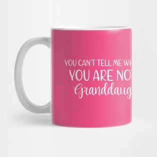 You Can't Tell Me What To Do You Are Not My Granddaughter Mug